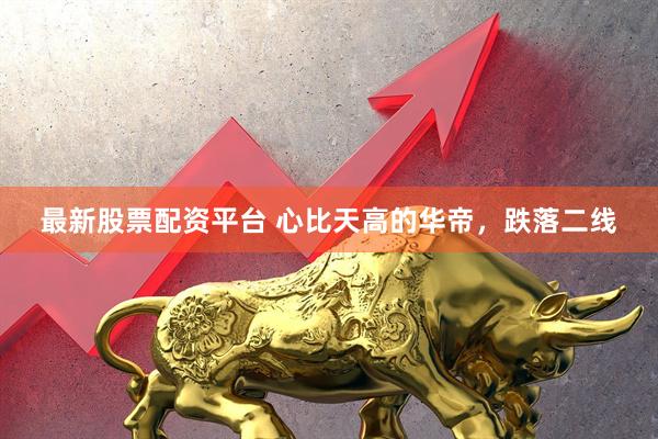 最新股票配资平台 心比天高的华帝，跌落二线